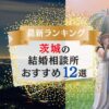 茨城県の結婚相談所おすすめランキング12選