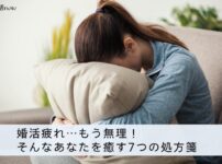 婚活疲れ…もう無理!そんなあなたを癒す7つの処方箋